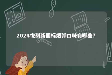 2024悦刻新国标烟弹口味有哪些？ 